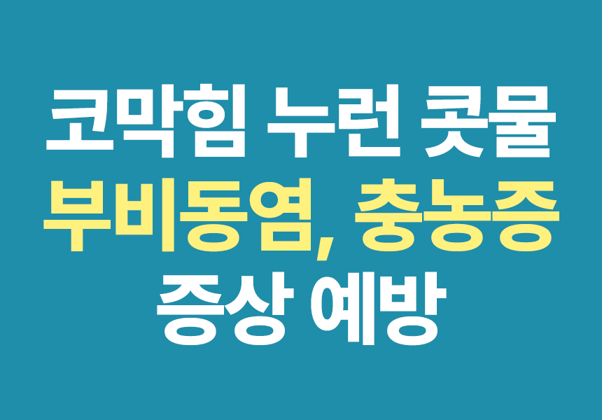 코막힘 누런 콧물 부비동염, 충농증 증상 예방