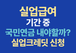 실업급여 받는 중 국민연금 내야할까? 실업크레딧 신청 방법